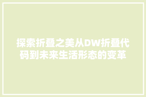 探索折叠之美从DW折叠代码到未来生活形态的变革