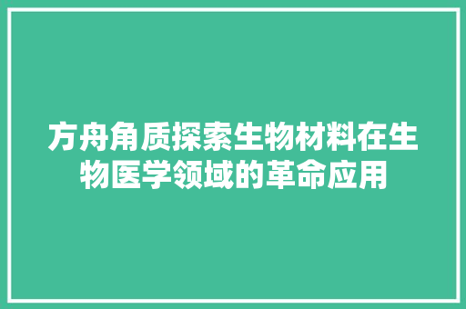 方舟角质探索生物材料在生物医学领域的革命应用
