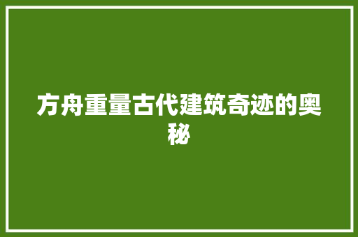 方舟重量古代建筑奇迹的奥秘