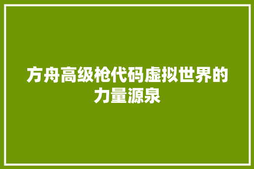 方舟高级枪代码虚拟世界的力量源泉