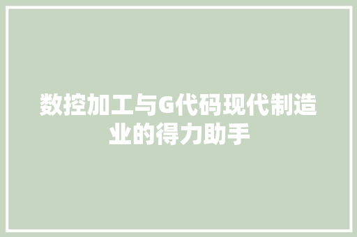 数控加工与G代码现代制造业的得力助手