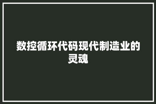 数控循环代码现代制造业的灵魂