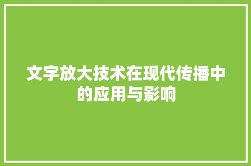 文字放大技术在现代传播中的应用与影响