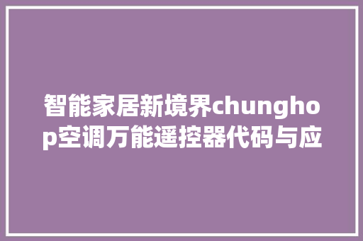 智能家居新境界chunghop空调万能遥控器代码与应用