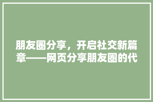 朋友圈分享，开启社交新篇章——网页分享朋友圈的代码奥秘