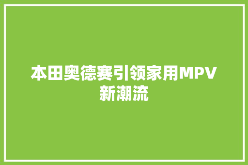 本田奥德赛引领家用MPV新潮流