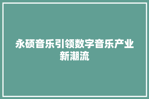 永硕音乐引领数字音乐产业新潮流