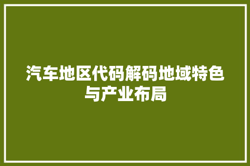 汽车地区代码解码地域特色与产业布局  第1张