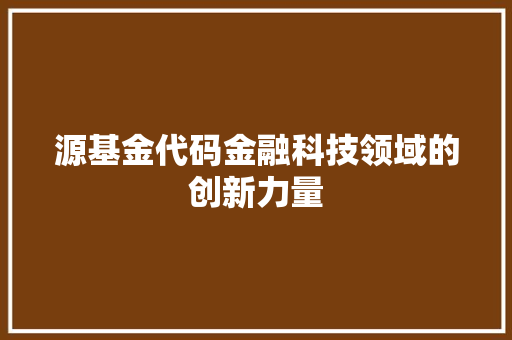 源基金代码金融科技领域的创新力量
