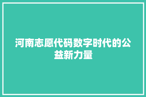 河南志愿代码数字时代的公益新力量