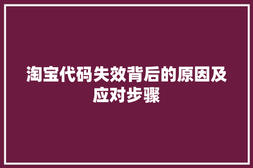 淘宝代码失效背后的原因及应对步骤