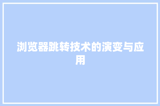 浏览器跳转技术的演变与应用