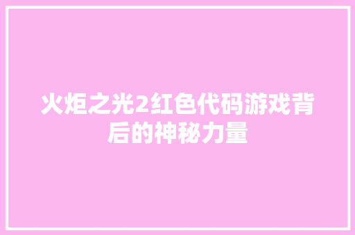 火炬之光2红色代码游戏背后的神秘力量