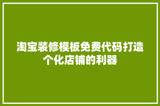 淘宝装修模板免费代码打造个化店铺的利器
