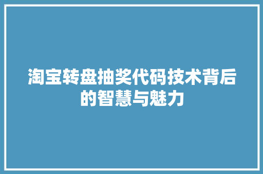 淘宝转盘抽奖代码技术背后的智慧与魅力