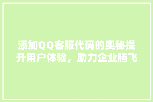 添加QQ客服代码的奥秘提升用户体验，助力企业腾飞