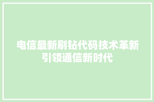 电信最新刷钻代码技术革新引领通信新时代