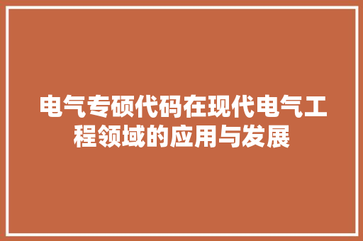 电气专硕代码在现代电气工程领域的应用与发展