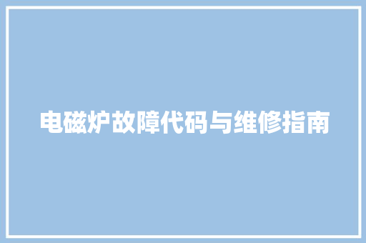 电磁炉故障代码与维修指南