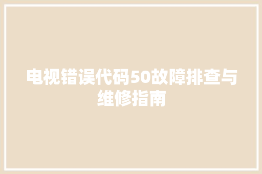 电视错误代码50故障排查与维修指南
