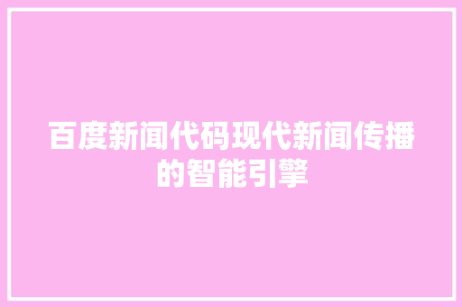 百度新闻代码现代新闻传播的智能引擎