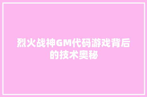 烈火战神GM代码游戏背后的技术奥秘