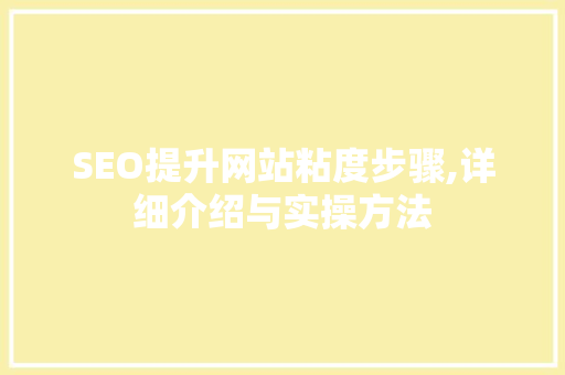 SEO提升网站粘度步骤,详细介绍与实操方法