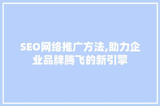 SEO网络推广方法,助力企业品牌腾飞的新引擎  第1张
